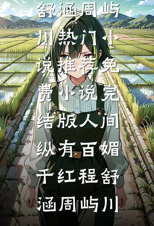 人间纵有百媚千红程舒涵周屿川热门小说推荐_免费小说完结版人间纵有百媚千红程舒涵周屿川