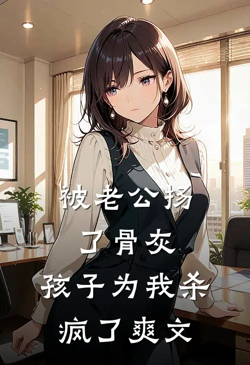 被老公扬了骨灰，孩子为我杀疯了爽文