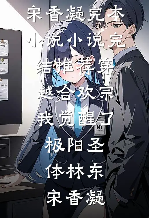 穿越合欢宗，我觉醒了极阳圣体(林东宋香凝)完本小说_小说完结推荐穿越合欢宗，我觉醒了极阳圣体林东宋香凝
