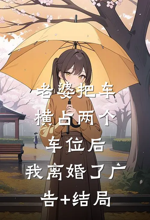 老婆把车横占两个车位后，我离婚了广告+结局