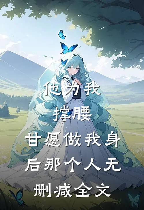 他为我撑腰，甘愿做我身后那个人无删减全文