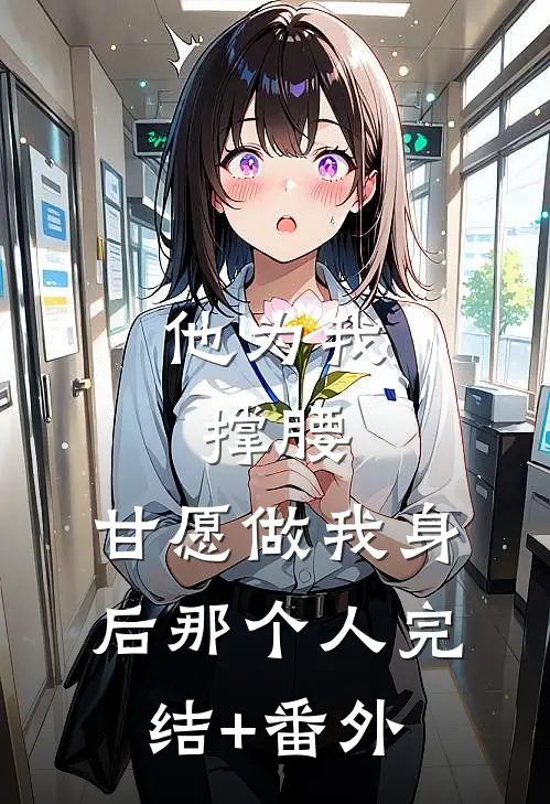 他为我撑腰，甘愿做我身后那个人完结+番外