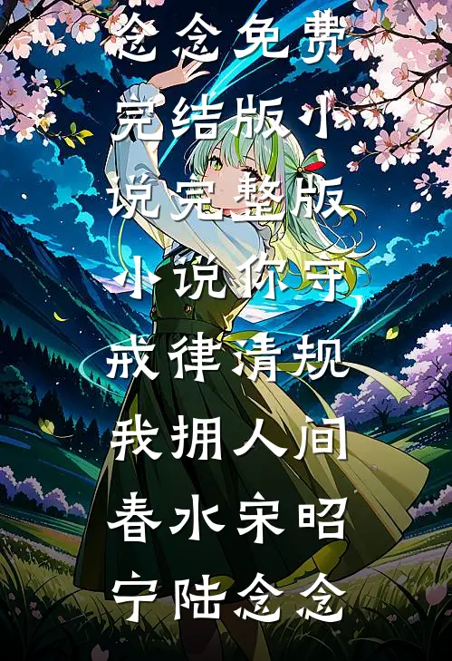 你守戒律清规，我拥人间春水(宋昭宁陆念念)免费完结版小说_完整版小说你守戒律清规，我拥人间春水宋昭宁陆念念