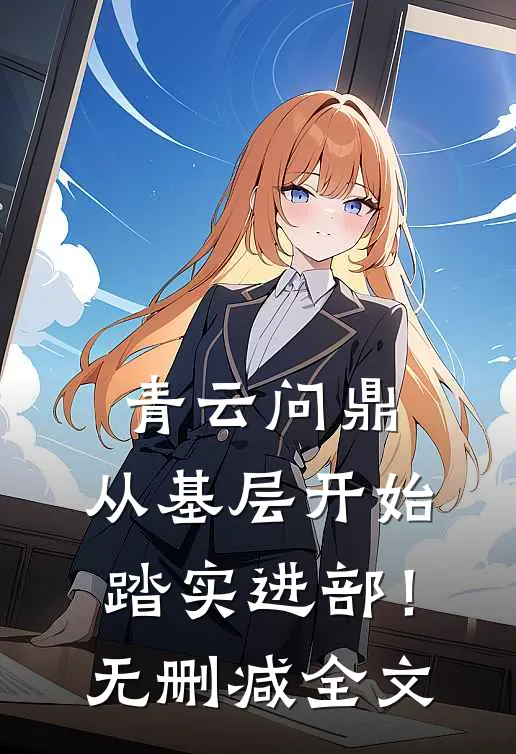 青云问鼎：从基层开始踏实进部！无删减全文