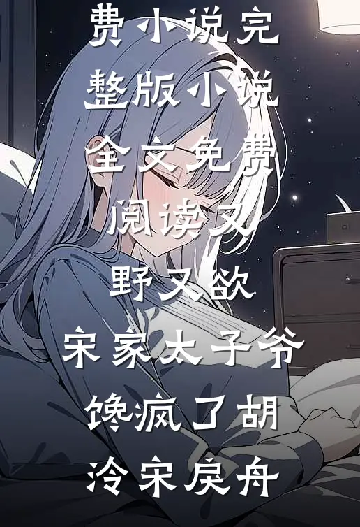 又野又欲，宋家太子爷馋疯了(胡泠宋戾舟)完本免费小说_完整版小说全文免费阅读又野又欲，宋家太子爷馋疯了胡泠宋戾舟