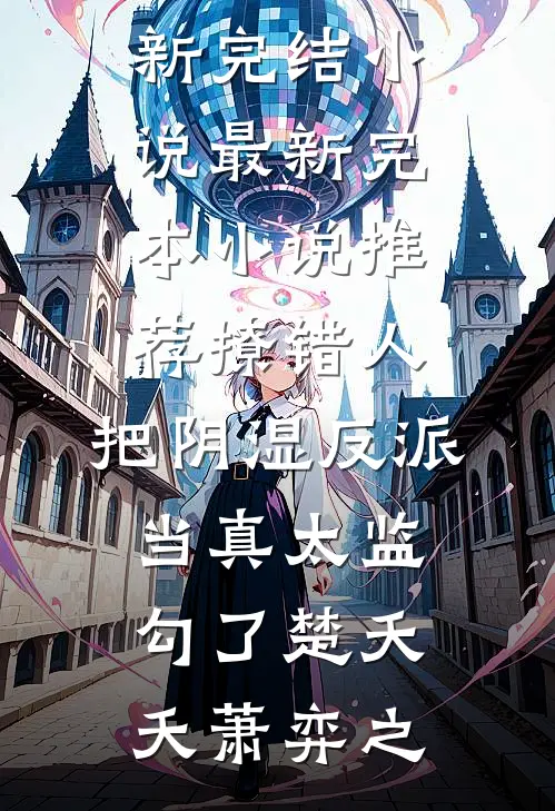 撩错人，把阴湿反派当真太监勾了(楚夭夭萧弈之)最新完结小说_最新完本小说推荐撩错人，把阴湿反派当真太监勾了(楚夭夭萧弈之)