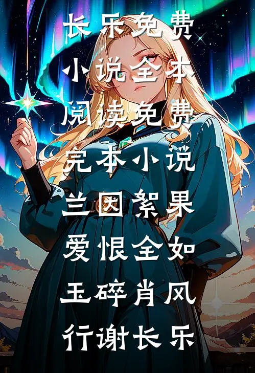 兰因絮果，爱恨全如玉碎肖风行谢长乐免费小说全本阅读_免费完本小说兰因絮果，爱恨全如玉碎(肖风行谢长乐)