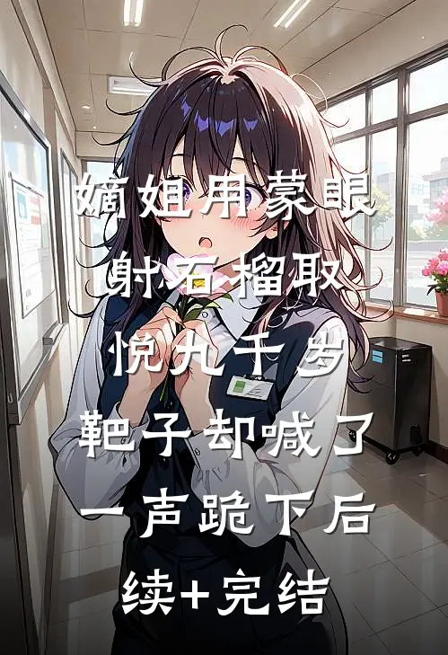 嫡姐用蒙眼射石榴取悦九千岁，靶子却喊了一声跪下后续+完结