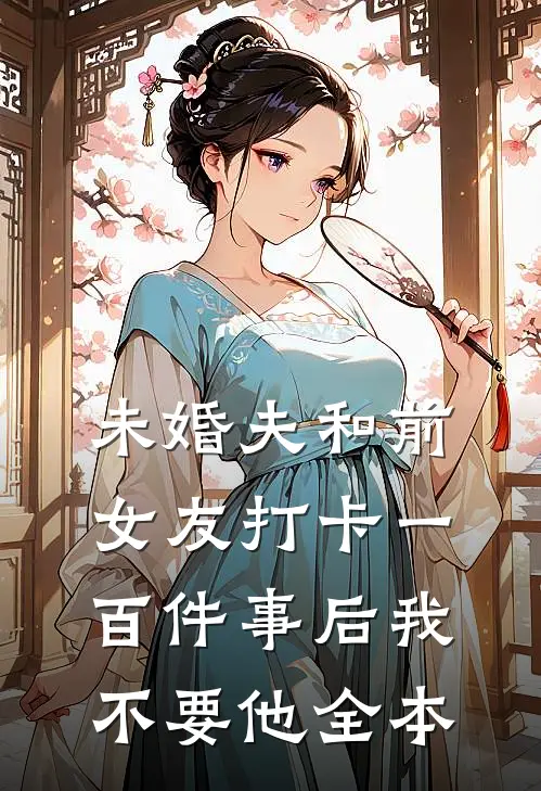 未婚夫和前女友打卡一百件事后我不要他全本