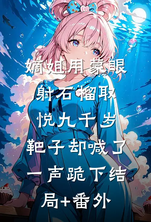 嫡姐用蒙眼射石榴取悦九千岁，靶子却喊了一声跪下结局+番外