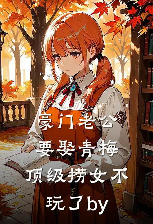 豪门老公要娶青梅，顶级捞女不玩了by