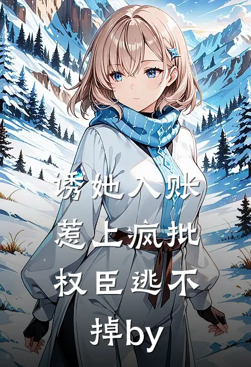 诱她入账，惹上疯批权臣逃不掉by