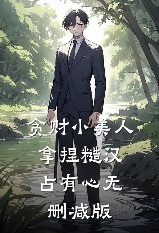 贪财小美人，拿捏糙汉占有心无删减版