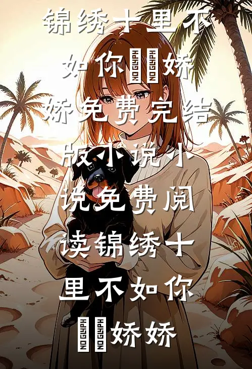 锦绣十里不如你玥玥娇娇免费完结版小说_小说免费阅读锦绣十里不如你(玥玥娇娇)