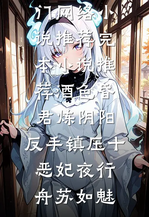 酒色昏君炼阴阳，反手镇压十恶妃(夜行舟苏如魅)热门网络小说推荐_完本小说推荐酒色昏君炼阴阳，反手镇压十恶妃夜行舟苏如魅