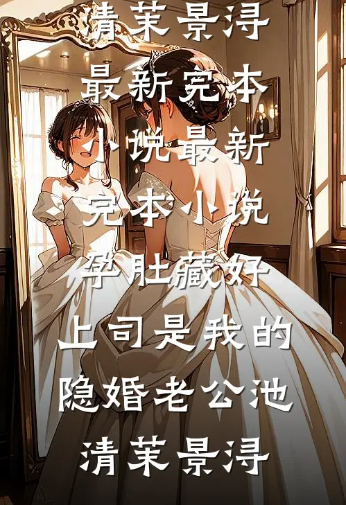 孕肚藏好，上司是我的隐婚老公池清茉景浔最新完本小说_最新完本小说孕肚藏好，上司是我的隐婚老公(池清茉景浔)