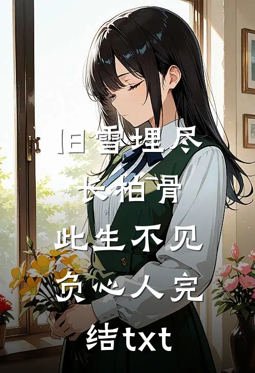 旧雪埋尽长柏骨，此生不见负心人完结txt