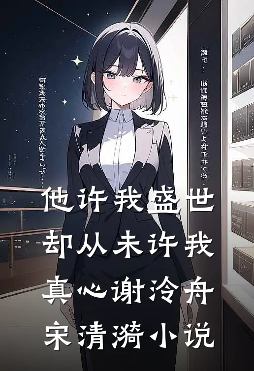 他许我盛世，却从未许我真心谢泠舟宋清漪小说
