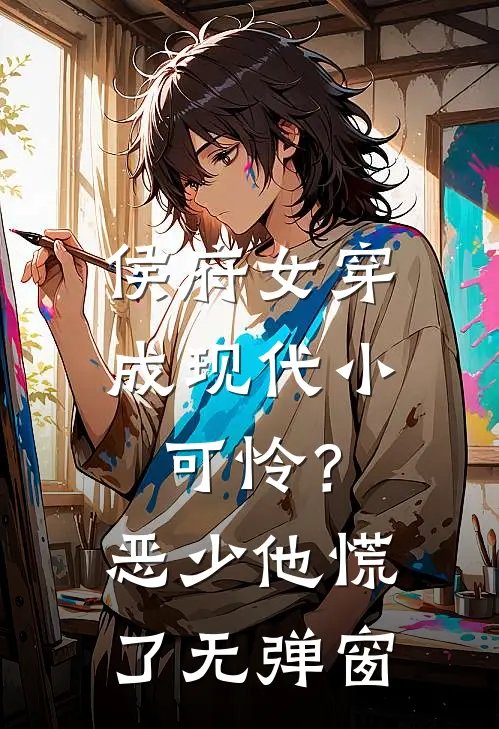 侯府女穿成现代小可怜？恶少他慌了无弹窗