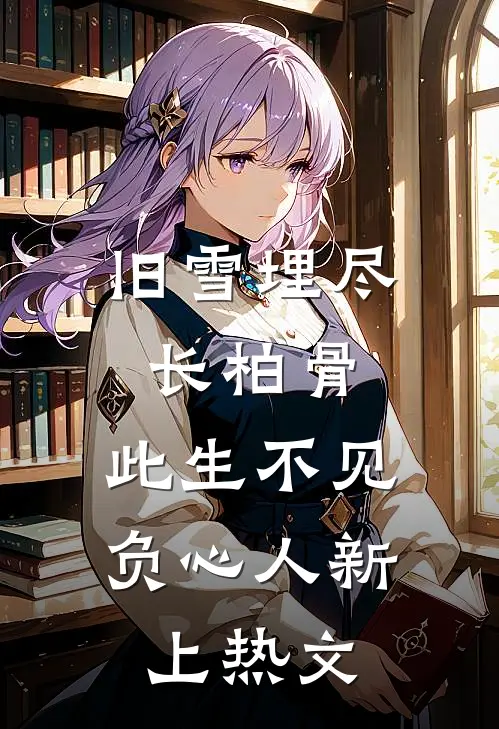旧雪埋尽长柏骨，此生不见负心人新上热文