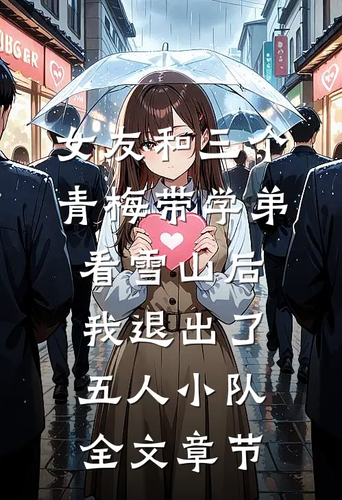 女友和三个青梅带学弟看雪山后，我退出了五人小队全文章节