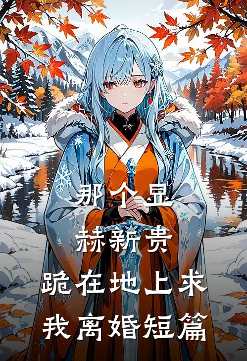那个显赫新贵，跪在地上求我离婚短篇