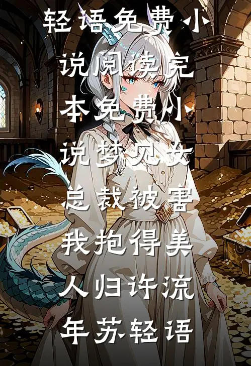 梦见女总裁被害，我抱得美人归(许流年苏轻语)免费小说阅读_完本免费小说梦见女总裁被害，我抱得美人归许流年苏轻语