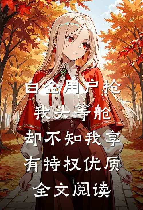 白金用户抢我头等舱，却不知我享有特权优质全文阅读