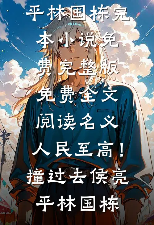 名义：人民至高！撞过去侯亮平林国栋完本小说免费_完整版免费全文阅读名义：人民至高！撞过去侯亮平林国栋