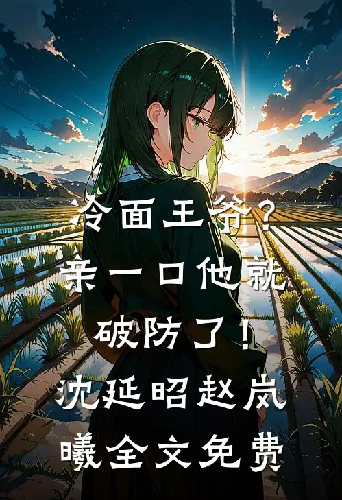 冷面王爷？亲一口他就破防了！沈延昭赵岚曦全文免费