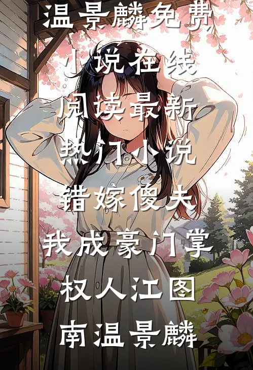 错嫁傻夫，我成豪门掌权人(江图南温景麟)免费小说在线阅读_最新热门小说错嫁傻夫，我成豪门掌权人(江图南温景麟)