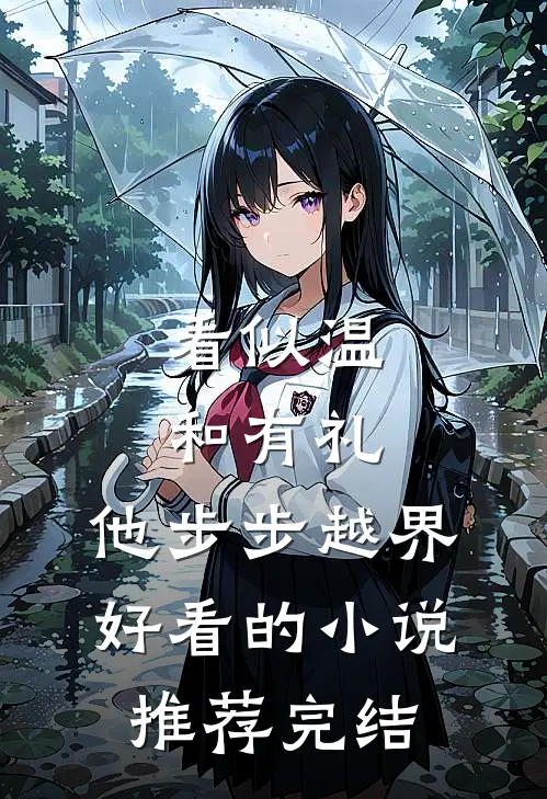 看似温和有礼，他步步越界好看的小说推荐完结