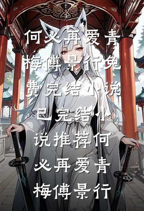 何必再爱青梅傅景行免费完结小说_已完结小说推荐何必再爱青梅傅景行