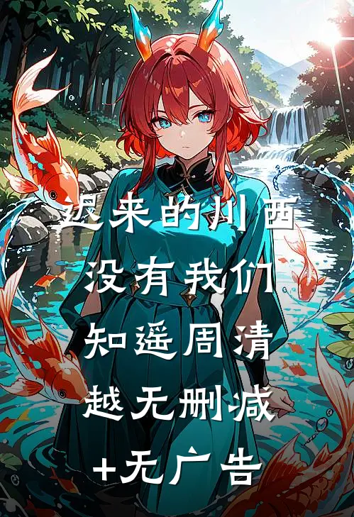 迟来的川西，没有我们知遥周清越无删减+无广告