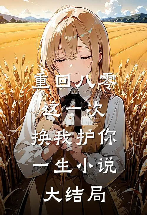 重回八零：这一次，换我护你一生小说大结局