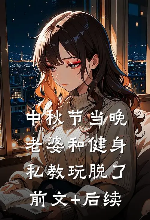 中秋节当晚，老婆和健身私教玩脱了前文+后续