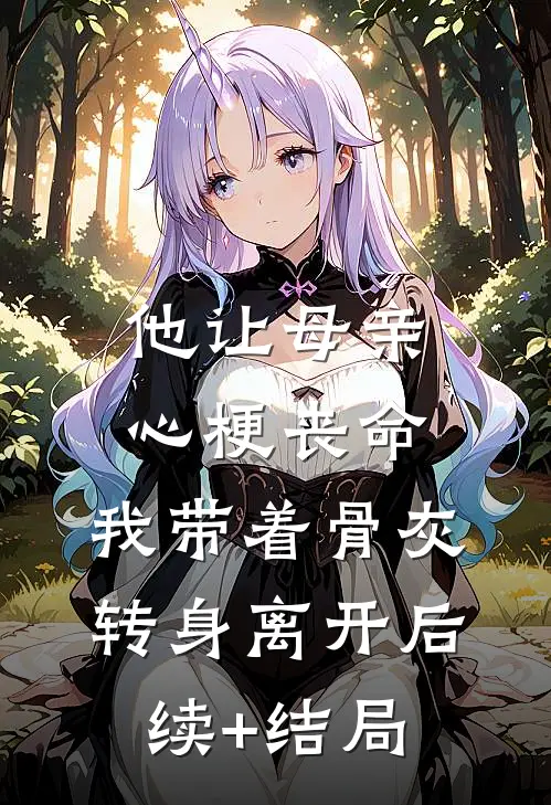 他让母亲心梗丧命，我带着骨灰转身离开后续+结局