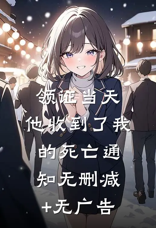 领证当天，他收到了我的死亡通知无删减+无广告