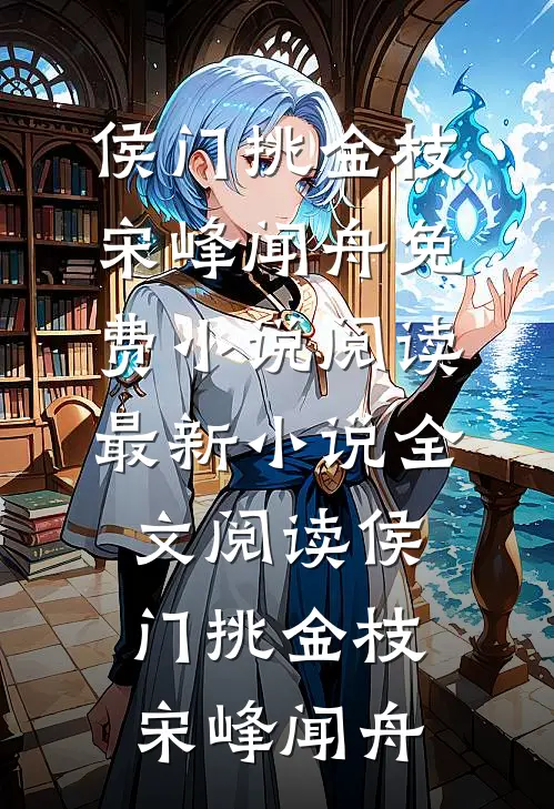 侯门挑金枝(宋峰闻舟)免费小说阅读_最新小说全文阅读侯门挑金枝(宋峰闻舟)