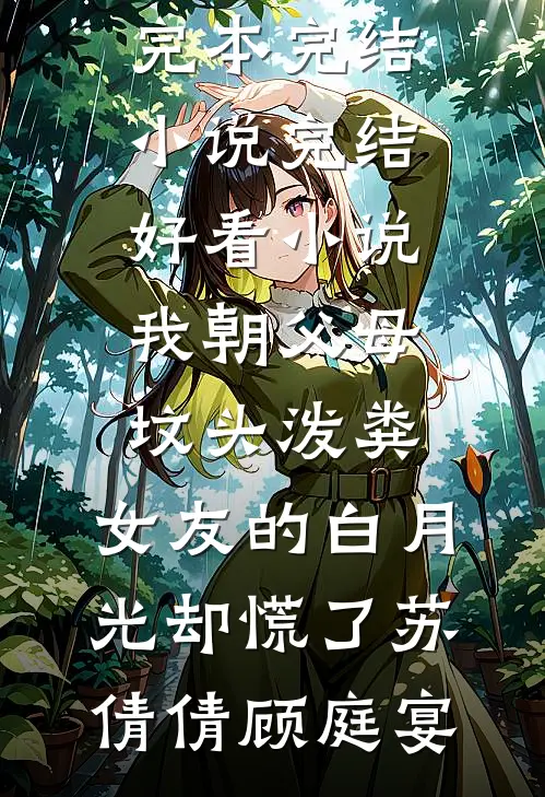 我朝父母坟头泼粪，女友的白月光却慌了苏倩倩顾庭宴完本完结小说_完结好看小说我朝父母坟头泼粪，女友的白月光却慌了(苏倩倩顾庭宴)