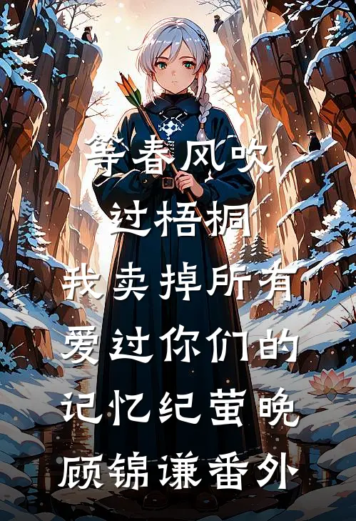 等春风吹过梧桐，我卖掉所有爱过你们的记忆纪萤晚顾锦谦番外