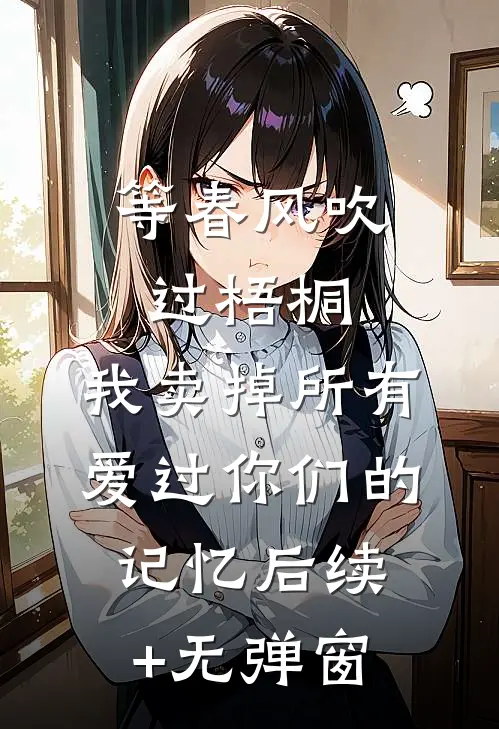 等春风吹过梧桐，我卖掉所有爱过你们的记忆后续+无弹窗