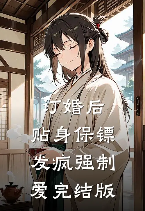 订婚后，贴身保镖发疯强制爱完结版
