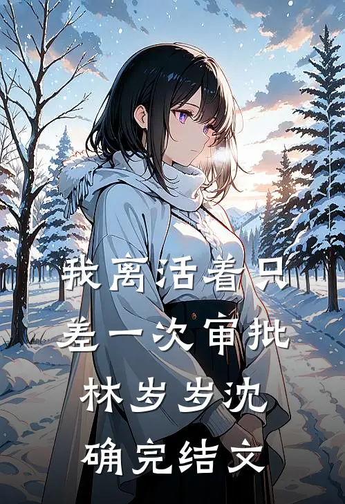 我离活着只差一次审批林岁岁沈确完结文
