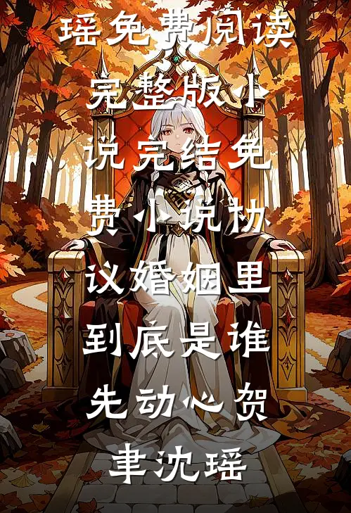 协议婚姻里，到底是谁先动心贺聿沈瑶免费阅读完整版小说_完结免费小说协议婚姻里，到底是谁先动心(贺聿沈瑶)