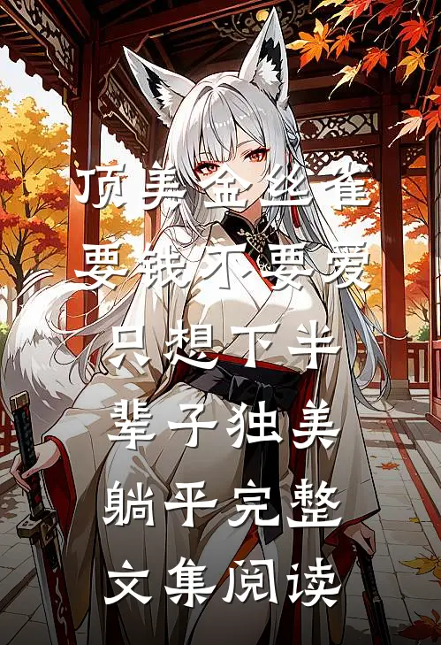 顶美金丝雀要钱不要爱，只想下半辈子独美躺平完整文集阅读