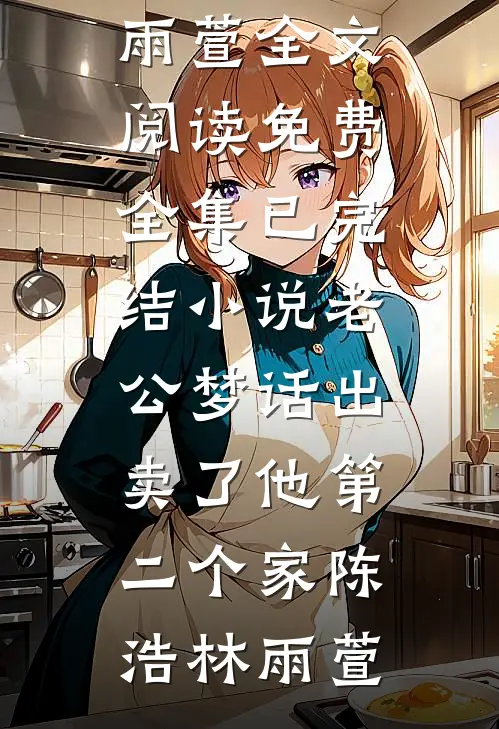 老公梦话出卖了他第二个家(陈浩林雨萱)全文阅读免费全集_已完结小说老公梦话出卖了他第二个家(陈浩林雨萱)