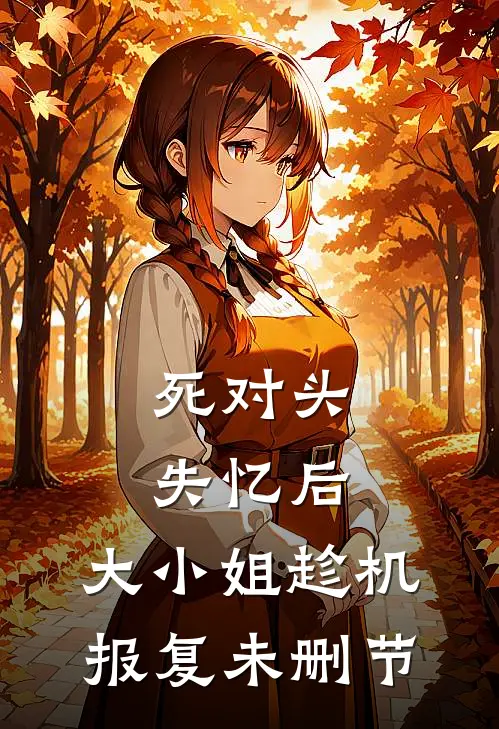 死对头失忆后，大小姐趁机报复未删节