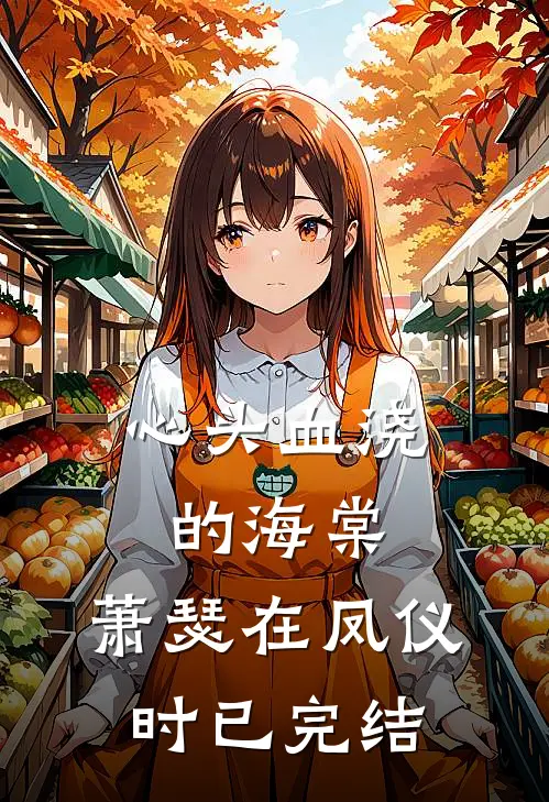 心头血浇的海棠，萧瑟在凤仪时已完结
