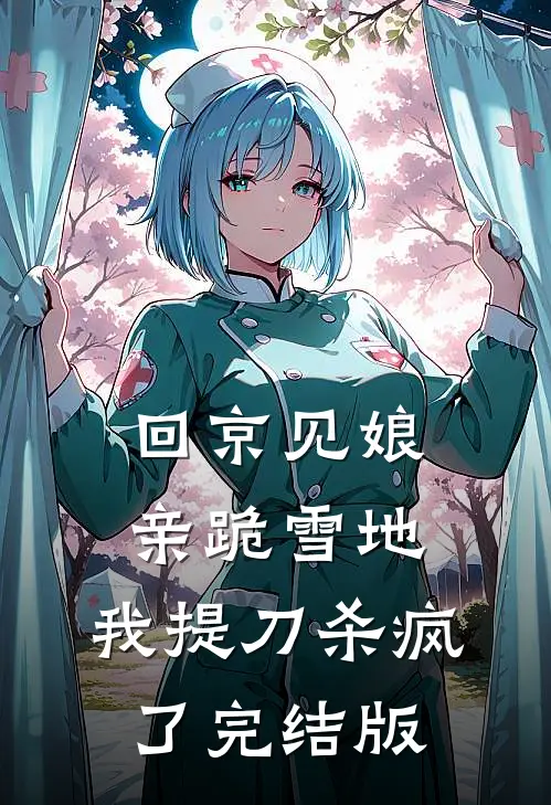 回京见娘亲跪雪地，我提刀杀疯了完结版